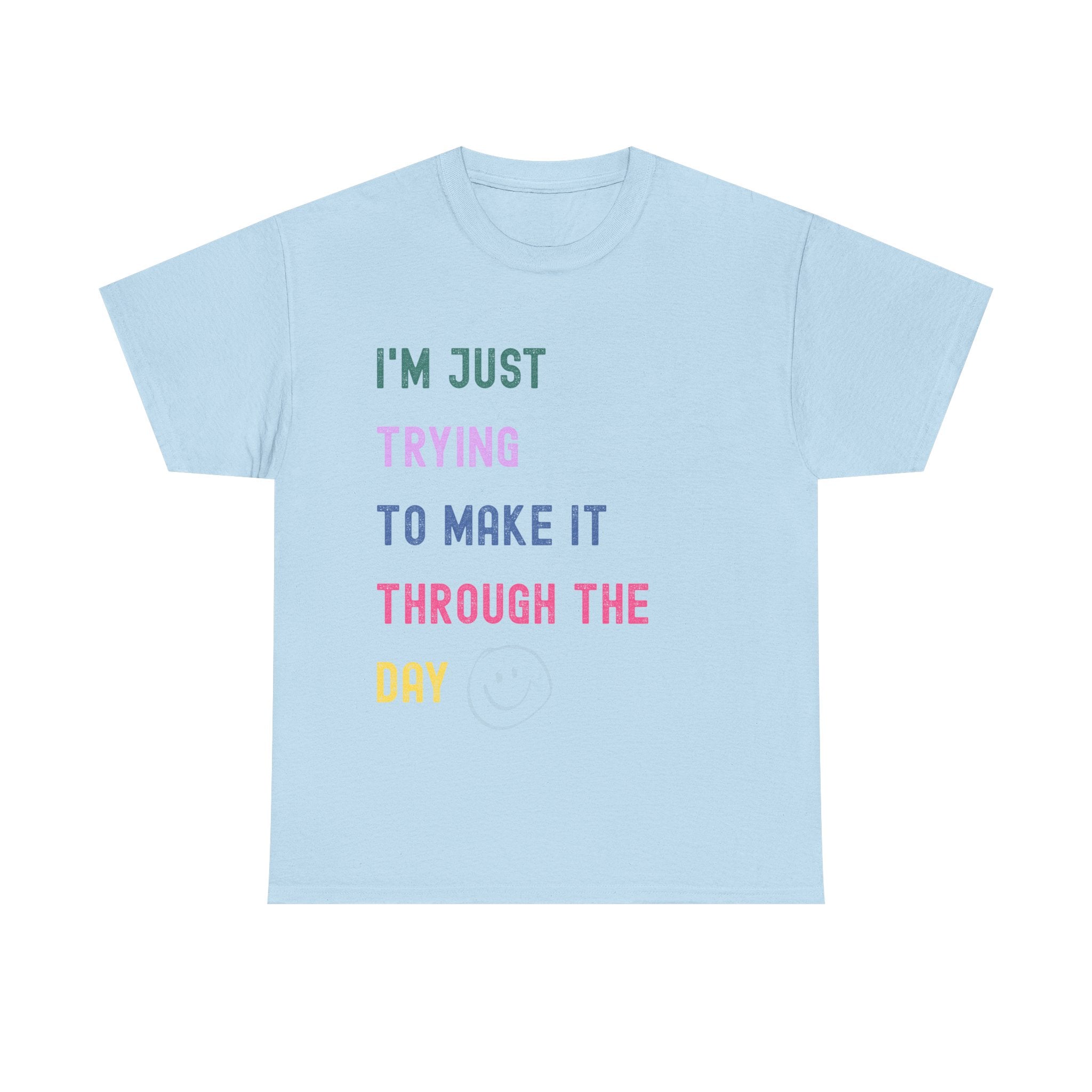 Just Trying To Make It Through The Day T-Shirt