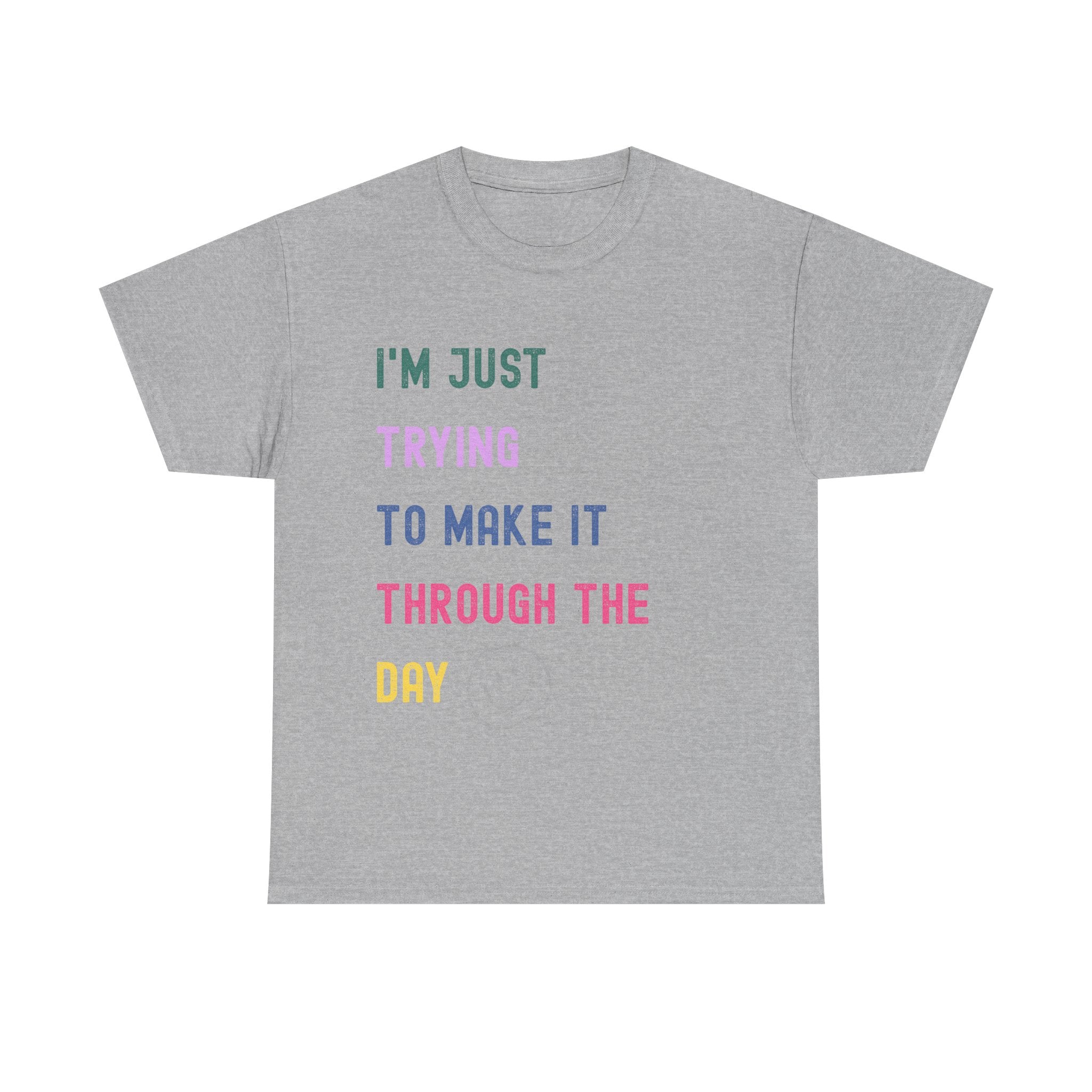 Just Trying To Make It Through The Day T-Shirt