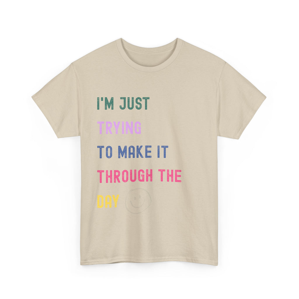 Just Trying To Make It Through The Day T-Shirt