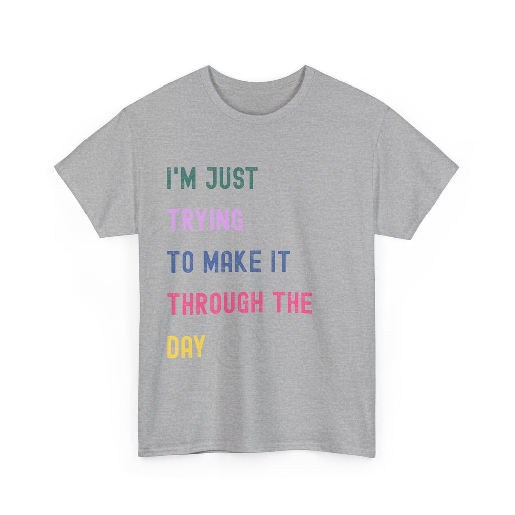 Just Trying To Make It Through The Day T-Shirt