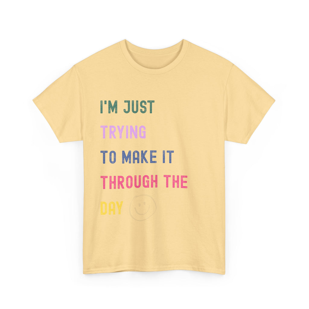 Just Trying To Make It Through The Day T-Shirt