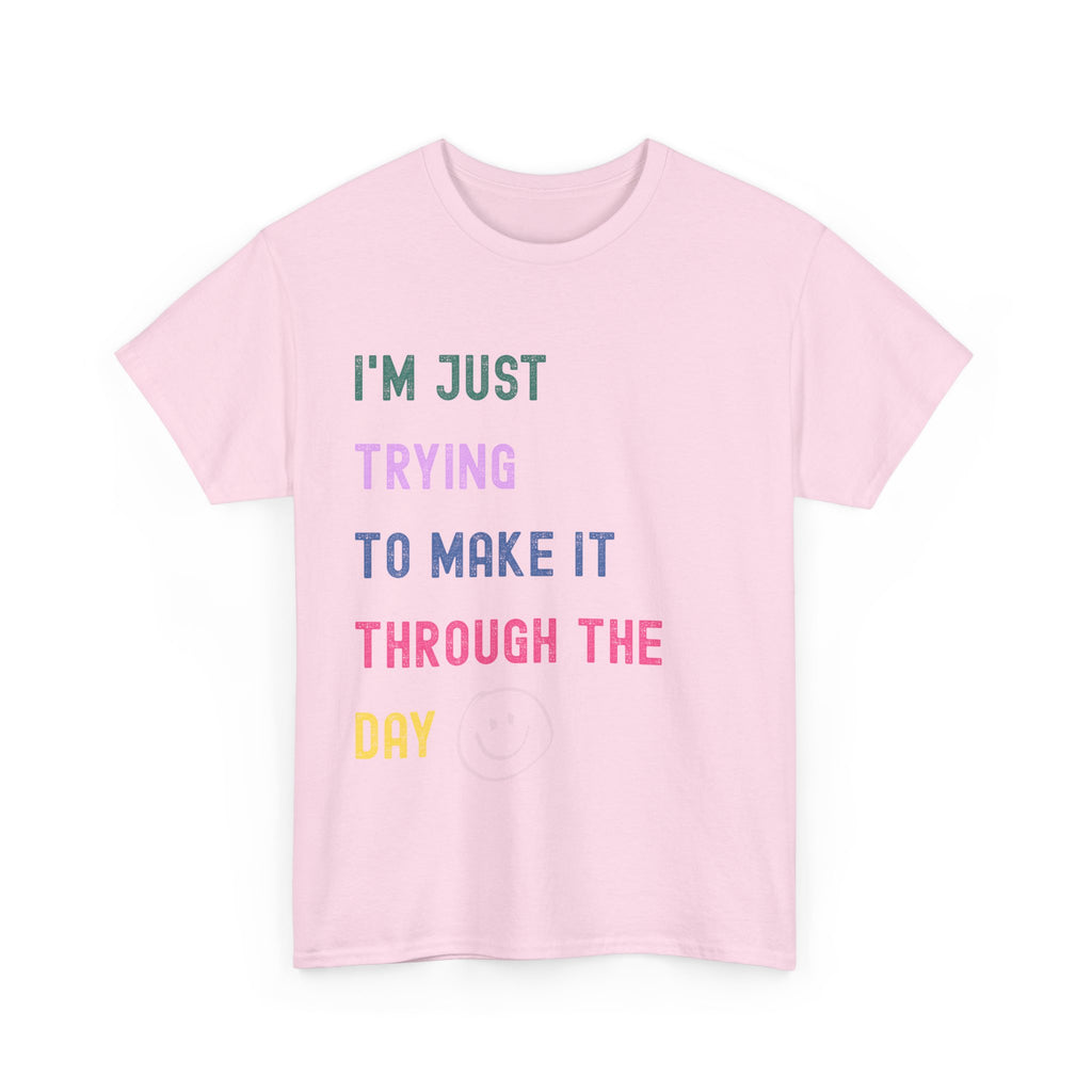 Just Trying To Make It Through The Day T-Shirt
