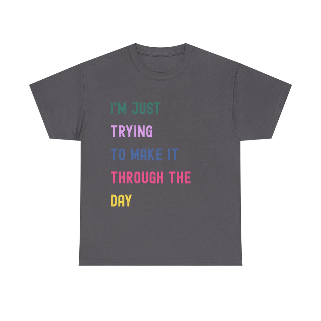 Just Trying To Make It Through The Day T-Shirt