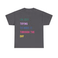 Just Trying To Make It Through The Day T-Shirt