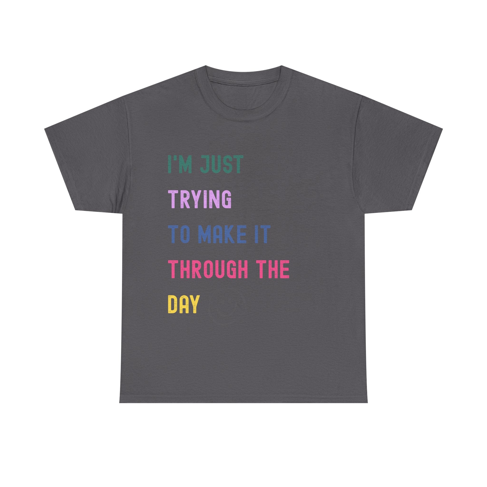 Just Trying To Make It Through The Day T-Shirt