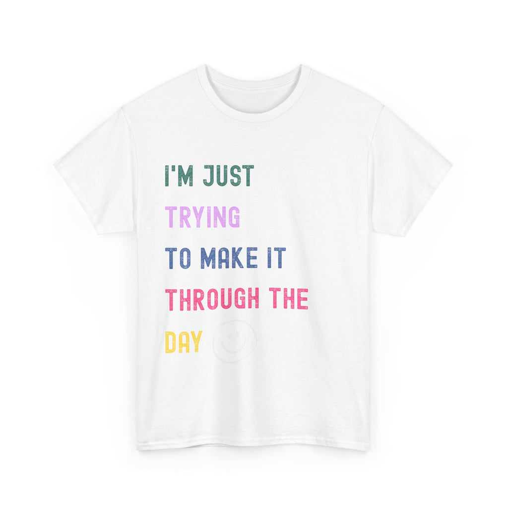 Just Trying To Make It Through The Day T-Shirt