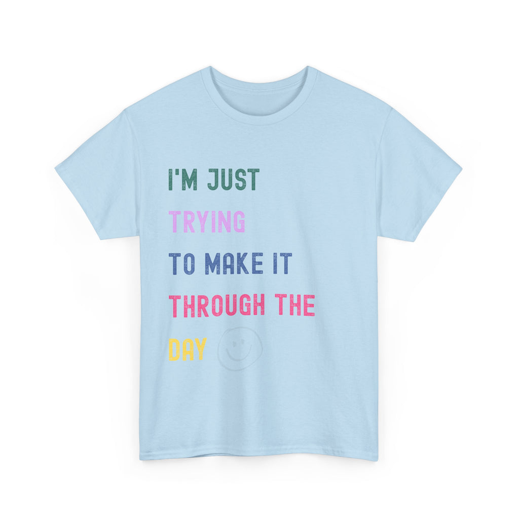 Just Trying To Make It Through The Day T-Shirt