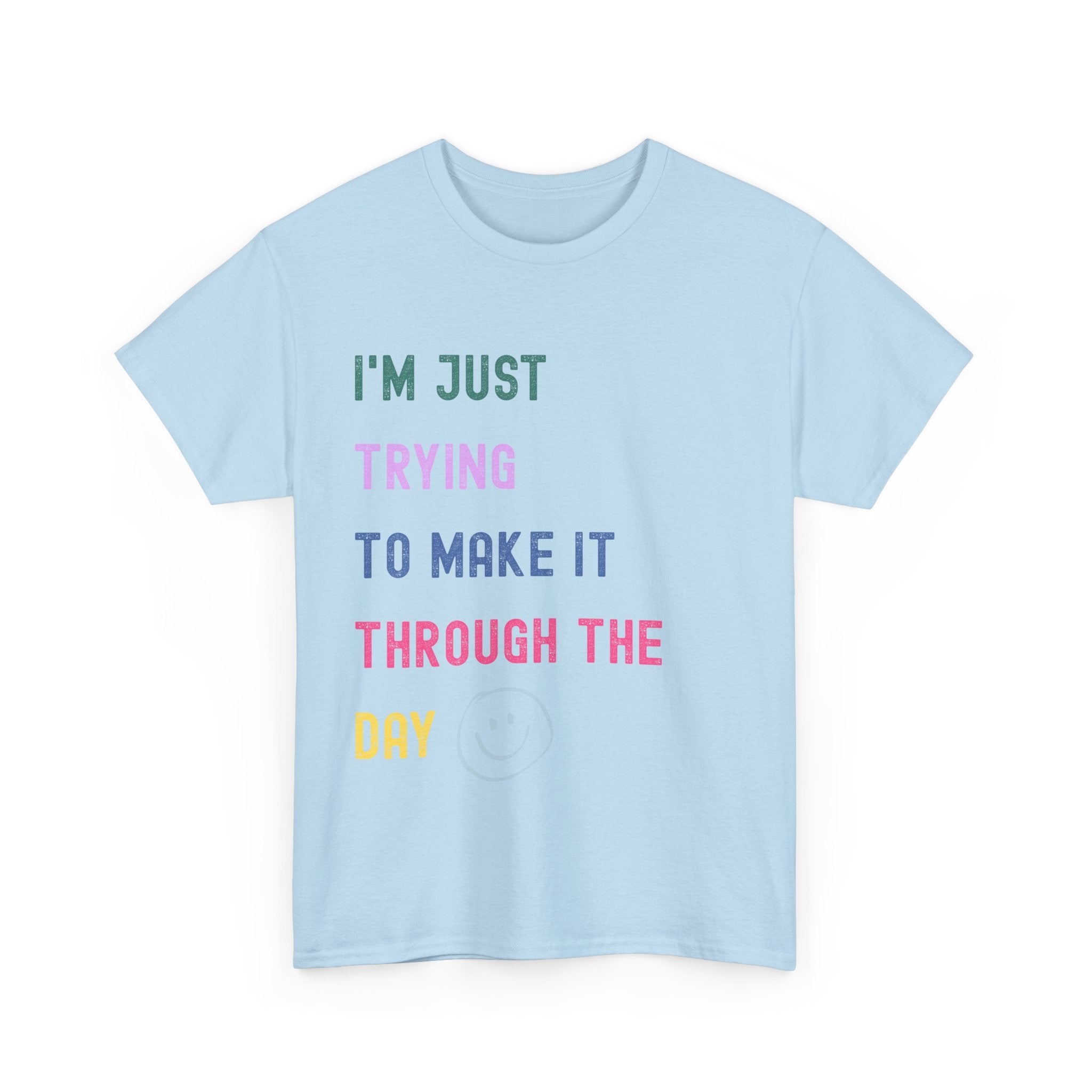 Just Trying To Make It Through The Day T-Shirt