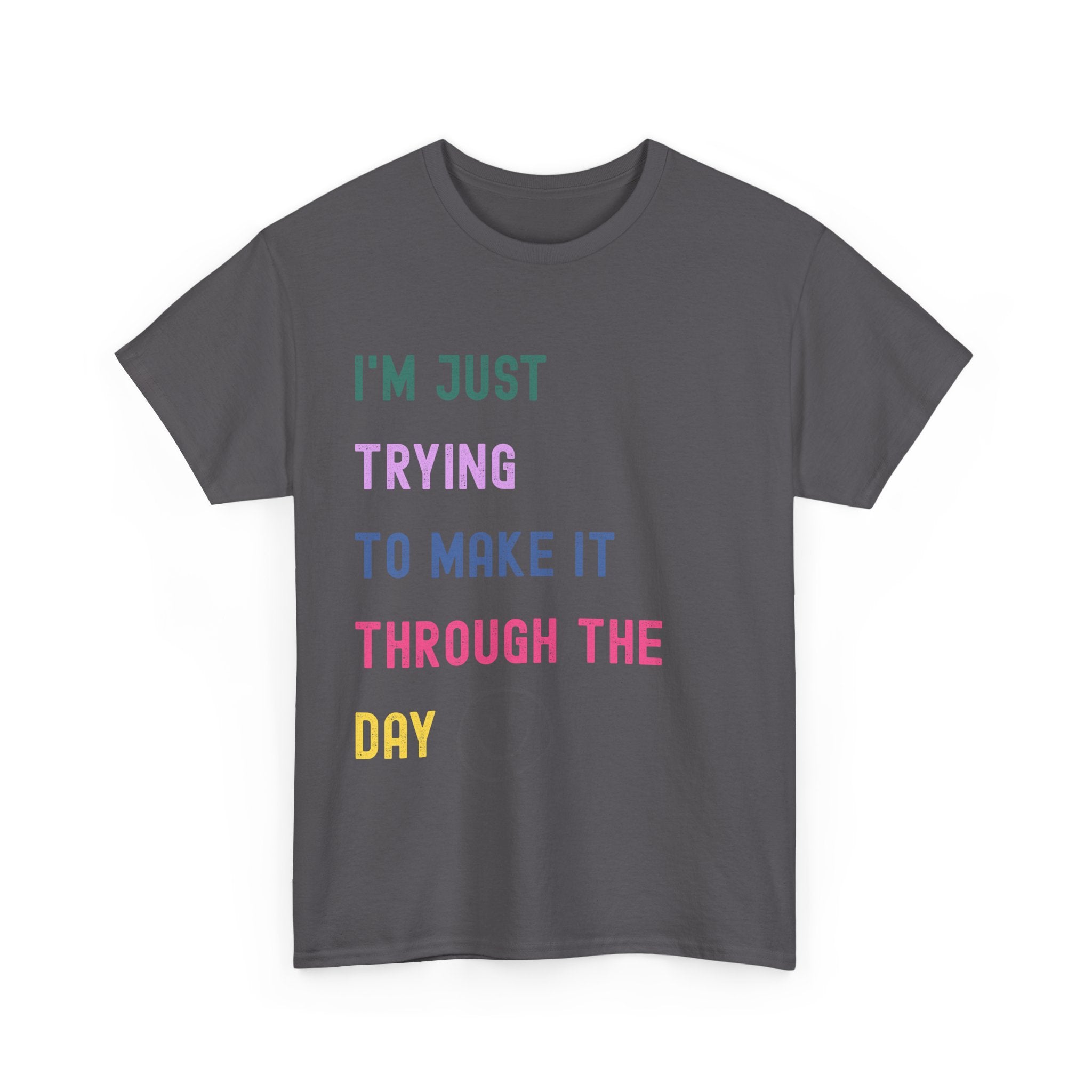 Just Trying To Make It Through The Day T-Shirt
